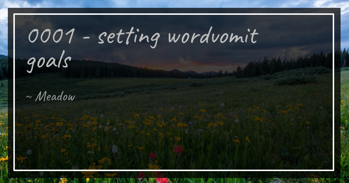 Blog 0001 0001 - setting wordvomit goals | Meadow