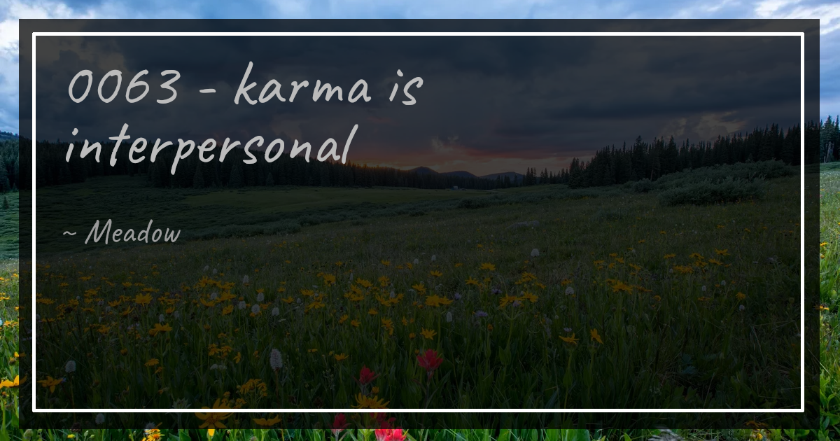0063 - karma is interpersonal